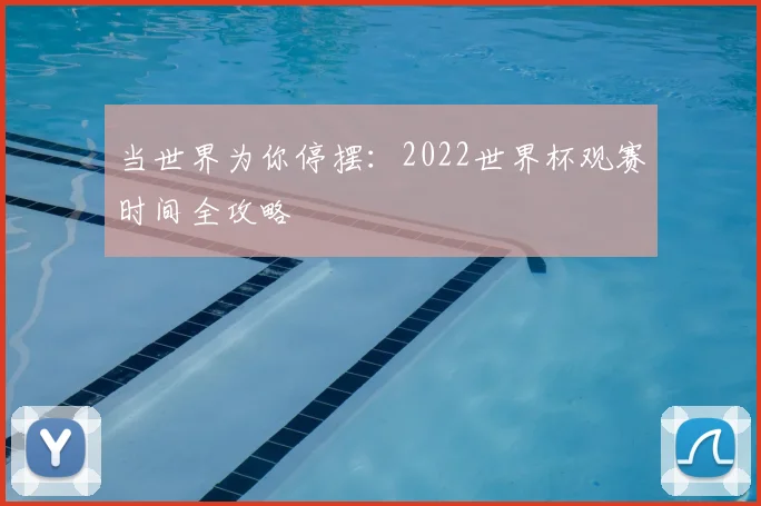 当世界为你停摆：2022世界杯观赛时间全攻略