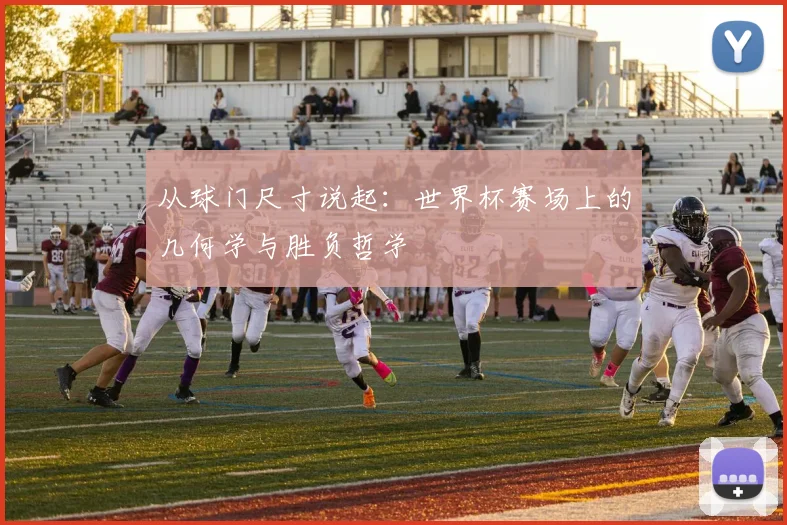 从球门尺寸说起：世界杯赛场上的几何学与胜负哲学